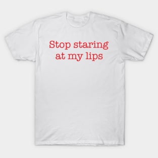 Stop Staring At My Lips T-Shirt